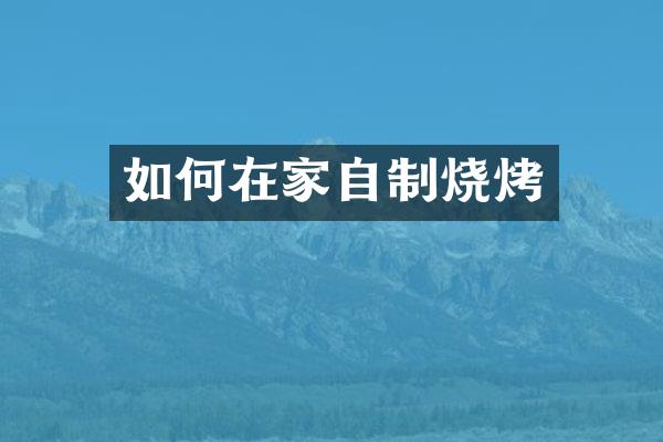 如何在家自制烧烤