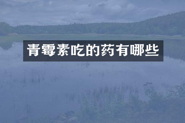 青霉素吃的药有哪些