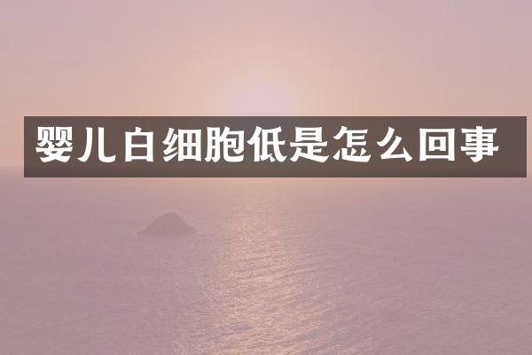 婴儿白细胞低是怎么回事