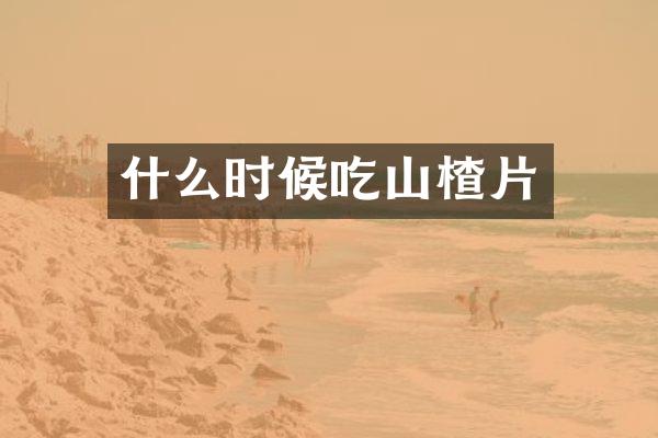 什么时候吃山楂片