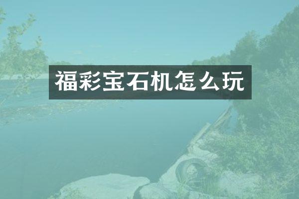 福彩宝石机怎么玩