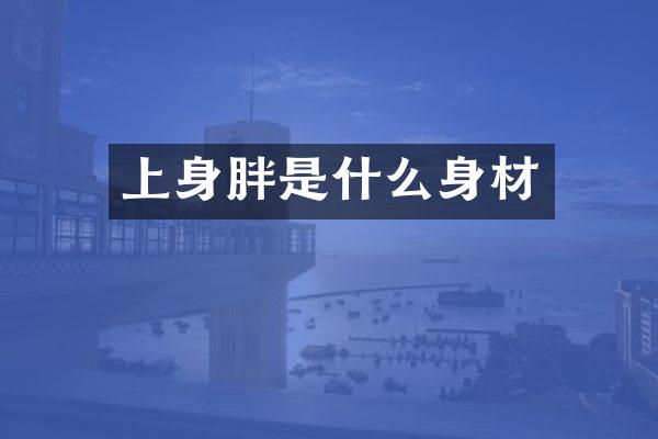 上身胖是什么身材