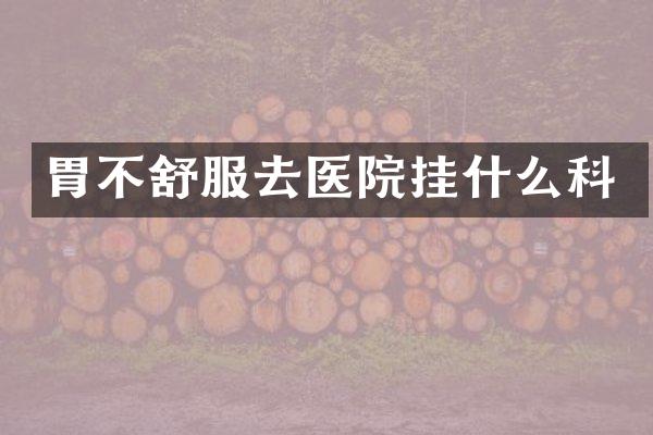 胃不舒服去医院挂什么科