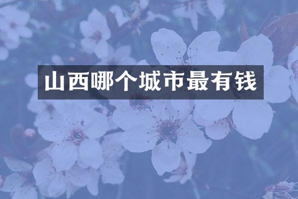 山西哪个城市最有钱