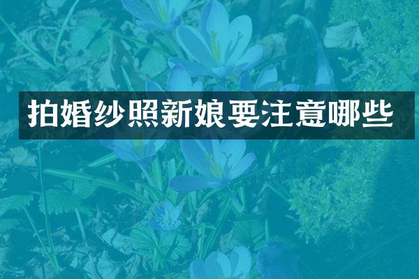 拍婚纱照新娘要注意哪些