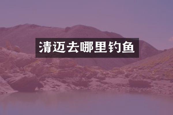 清迈去哪里钓鱼