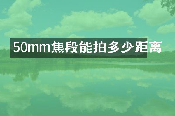 50mm焦段能拍多少距离