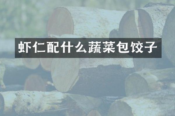 虾仁配什么蔬菜包饺子