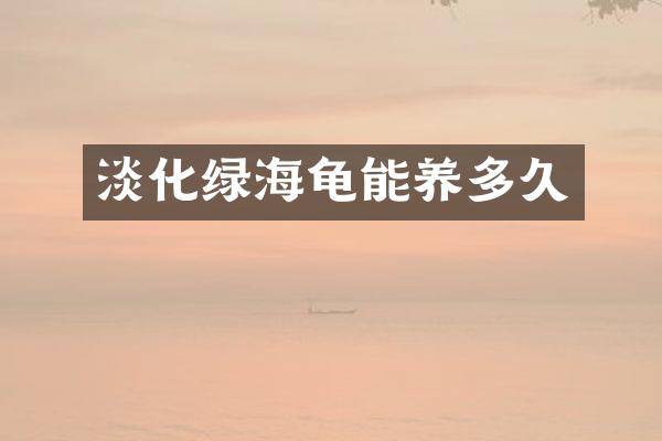 淡化绿海龟能养多久