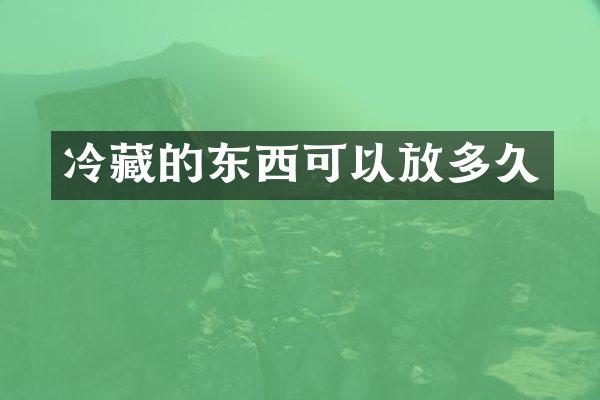 冷藏的东西可以放多久