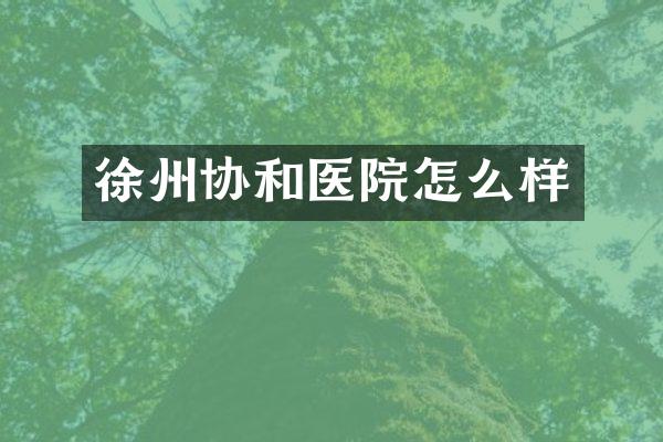 徐州协和医院怎么样