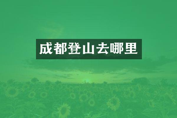 成都登山去哪里