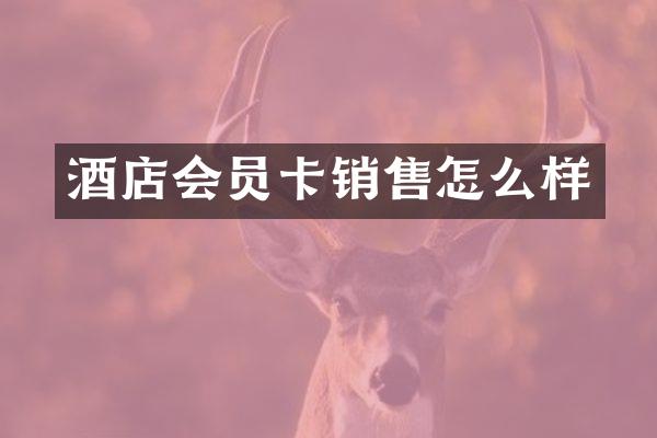 酒店会员卡销售怎么样