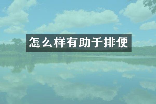 怎么样有助于排便