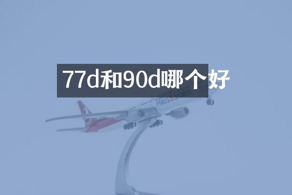 77d和90d哪个好