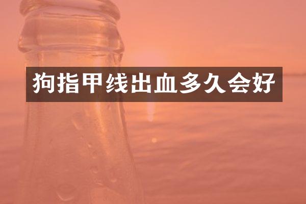 狗指甲线出血多久会好