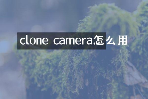 clone camera怎么用
