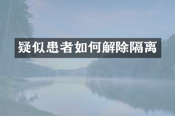 疑似患者如何解除隔离