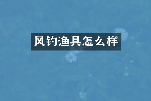 风钓渔具怎么样