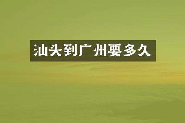汕头到广州要多久