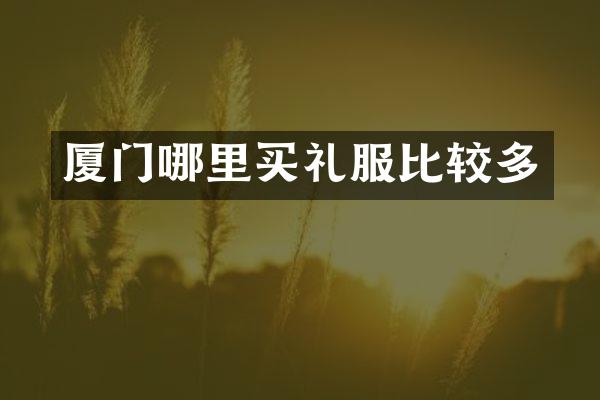 厦门哪里买礼服比较多