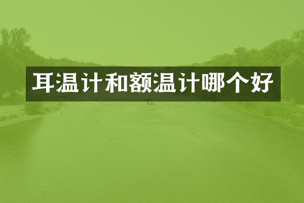 耳温计和额温计哪个好