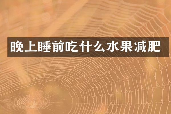 晚上睡前吃什么水果减肥