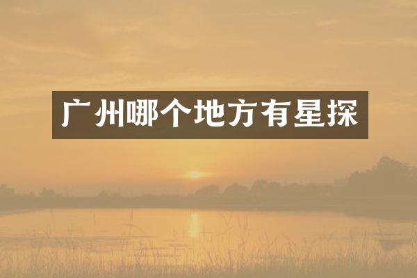 广州哪个地方有星探