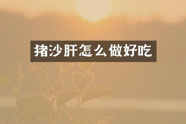 猪沙肝怎么做好吃