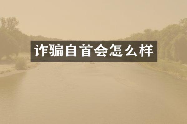 诈骗自首会怎么样