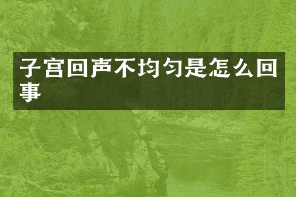 子宫回声不均匀是怎么回事