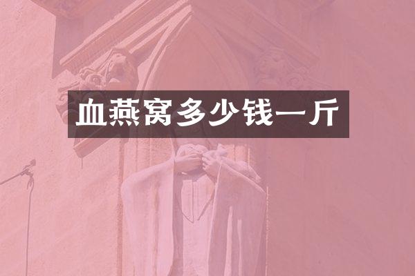 血燕窝多少钱一斤