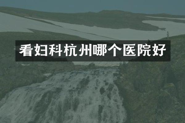 看妇科杭州哪个医院好