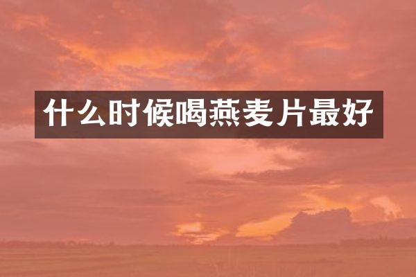 什么时候喝燕麦片最好