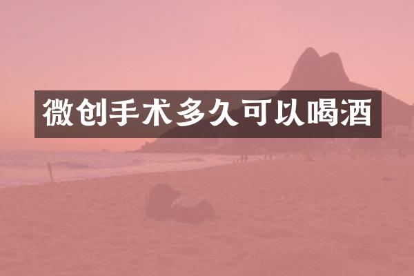 微创手术多久可以喝酒