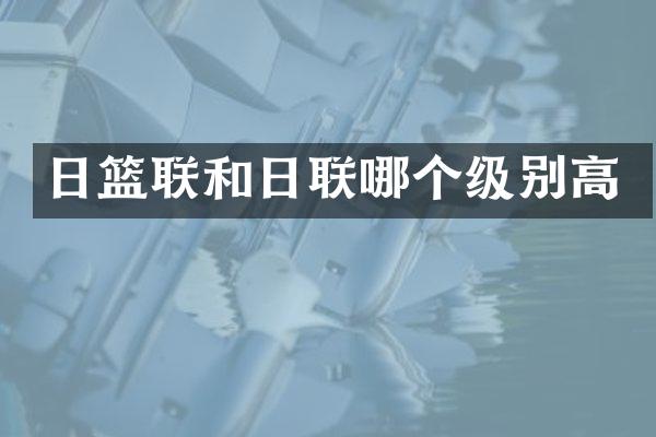 日篮联和日联哪个级别高