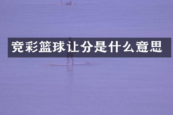 竞彩篮球让分是什么意思