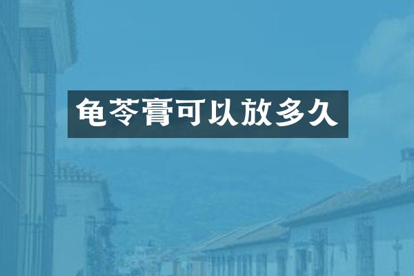 龟苓膏可以放多久