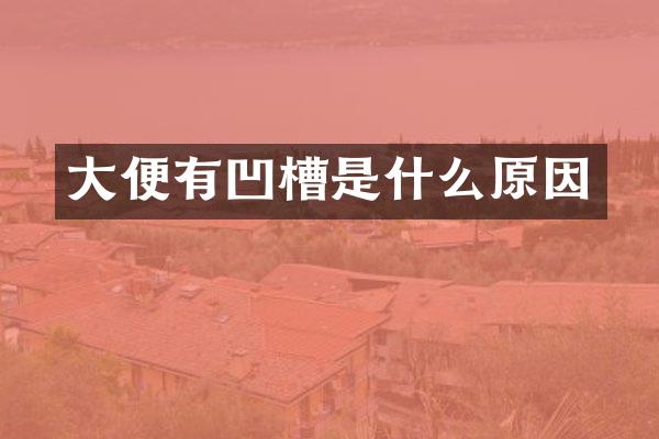 大便有凹槽是什么原因