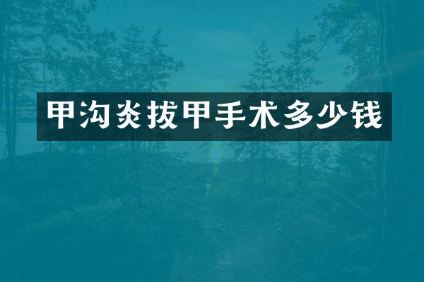 甲沟炎拔甲手术多少钱