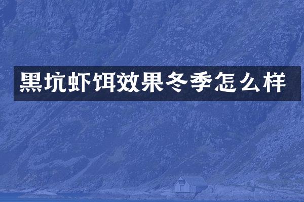 黑坑虾饵效果冬季怎么样