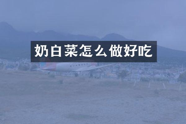奶白菜怎么做好吃
