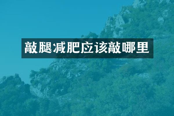 敲腿减肥应该敲哪里