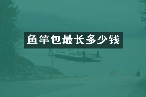 鱼竿包最长多少钱