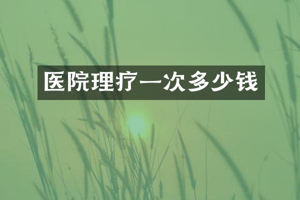 医院理疗一次多少钱