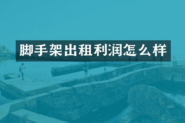 脚手架出租利润怎么样