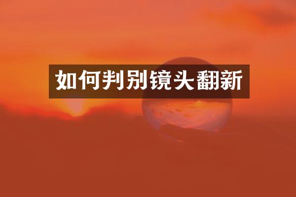 如何判别镜头翻新