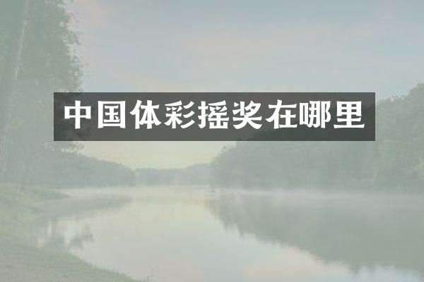 中国体彩摇奖在哪里