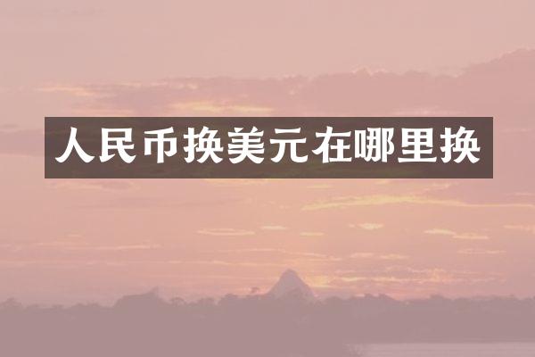 人民币换美元在哪里换