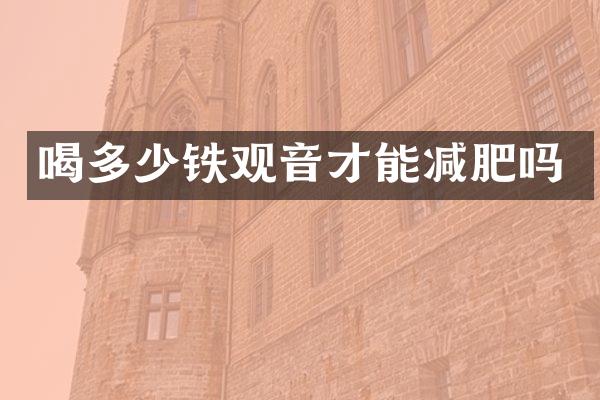 喝多少铁观音才能减肥吗